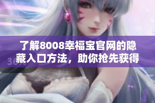 了解8008幸福宝官网的隐藏入口方法，助你抢先获得幸福