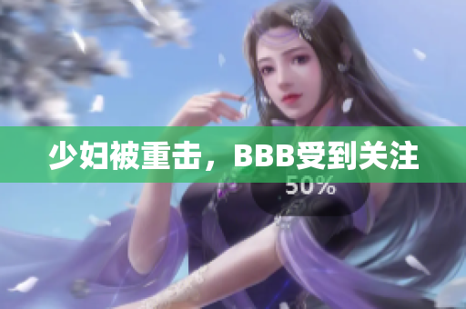 少妇被重击，BBB受到关注