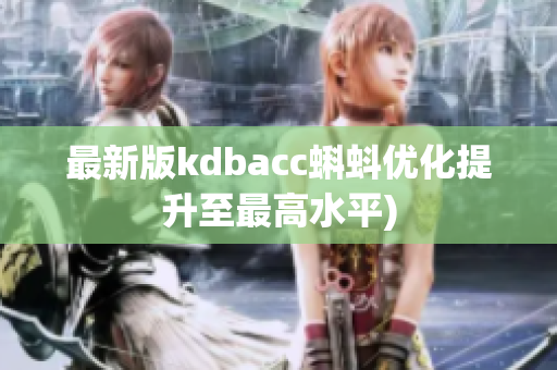 最新版kdbacc蝌蚪优化提升至最高水平)