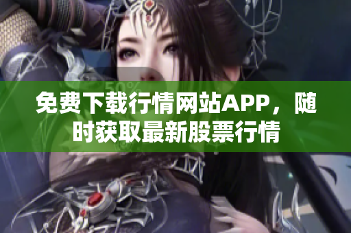 免费下载行情网站APP，随时获取最新股票行情