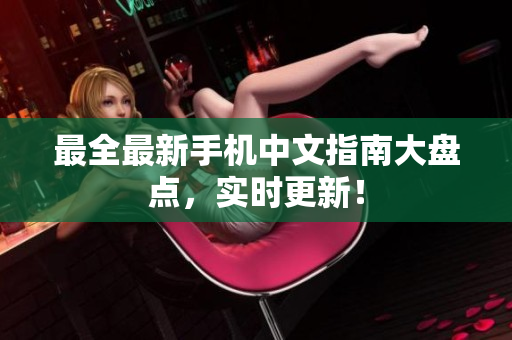 最全最新手机中文指南大盘点，实时更新！