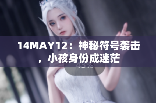 14MAY12：神秘符号袭击，小孩身份成迷茫