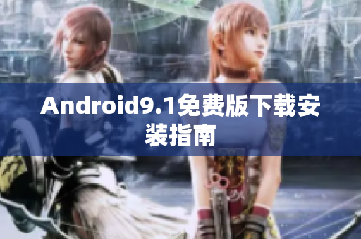 Android9.1免费版下载安装指南