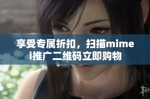 享受专属折扣，扫描mimei推广二维码立即购物