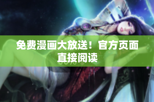 免费漫画大放送！官方页面直接阅读
