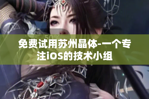 免费试用苏州晶体-一个专注iOS的技术小组
