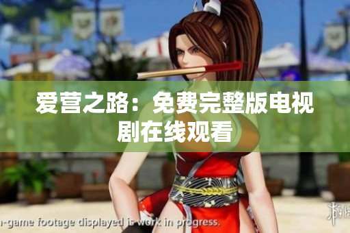 爱营之路：免费完整版电视剧在线观看