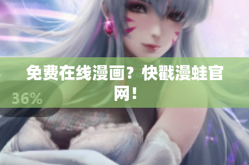 免费在线漫画？快戳漫蛙官网！