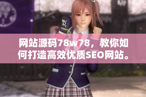网站源码78w78，教你如何打造高效优质SEO网站。