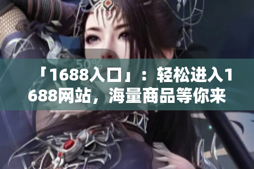 「1688入口」：轻松进入1688网站，海量商品等你来搜寻