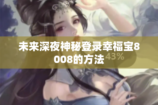 未来深夜神秘登录幸福宝8008的方法