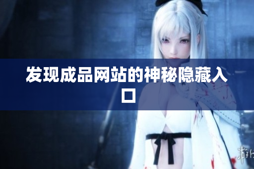 发现成品网站的神秘隐藏入口