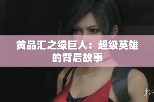 黄品汇之绿巨人：超级英雄的背后故事
