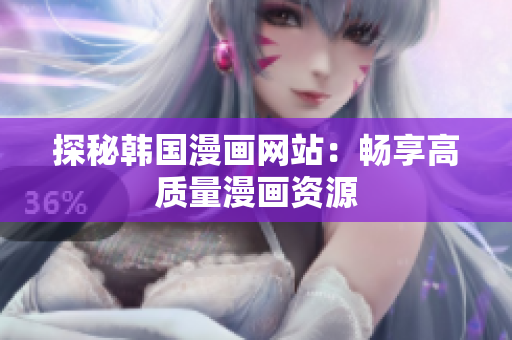 探秘韩国漫画网站：畅享高质量漫画资源