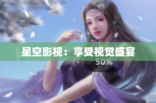 星空影视：享受视觉盛宴