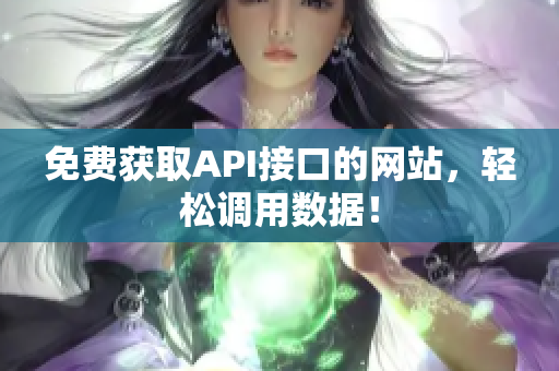 免费获取API接口的网站，轻松调用数据！