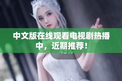 中文版在线观看电视剧热播中，近期推荐！
