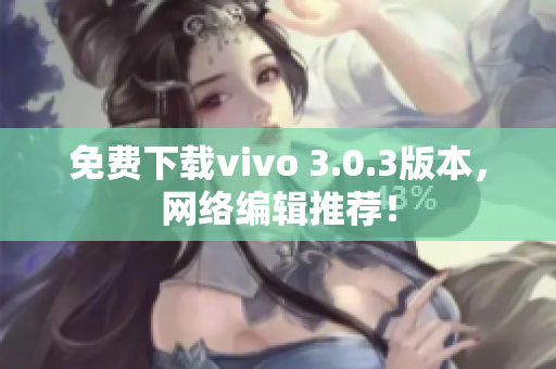 免费下载vivo 3.0.3版本，网络编辑推荐！