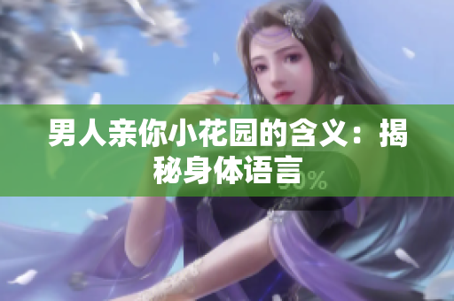 男人亲你小花园的含义：揭秘身体语言