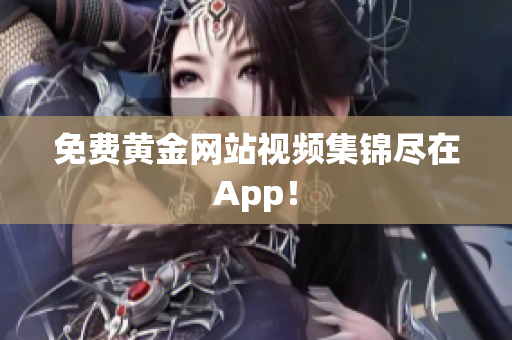 免费黄金网站视频集锦尽在App！
