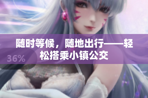 随时等候，随地出行——轻松搭乘小镇公交