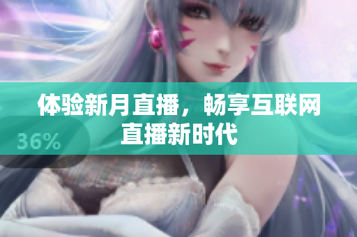 体验新月直播，畅享互联网直播新时代