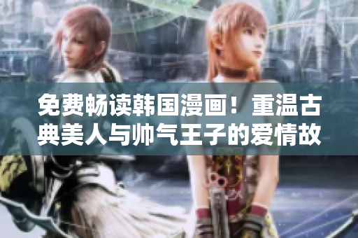 免费畅读韩国漫画！重温古典美人与帅气王子的爱情故事