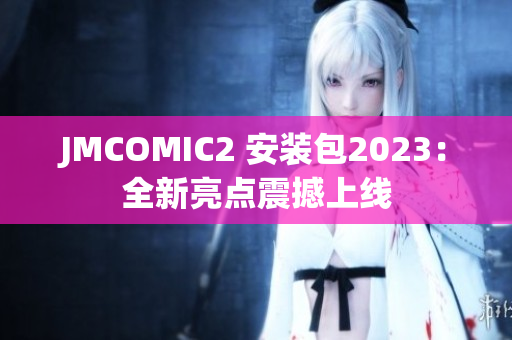 JMCOMIC2 安装包2023：全新亮点震撼上线