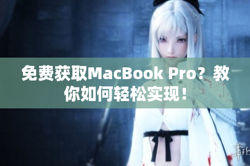 免费获取MacBook Pro？教你如何轻松实现！