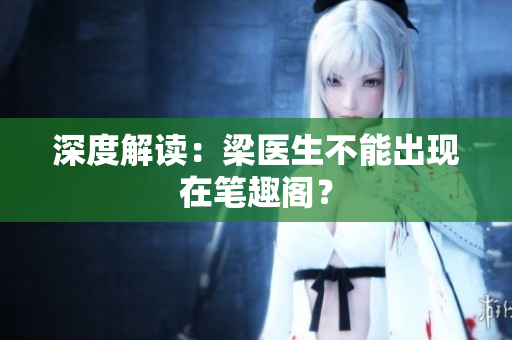 深度解读：梁医生不能出现在笔趣阁？