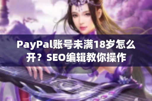 PayPal账号未满18岁怎么开？SEO编辑教你操作