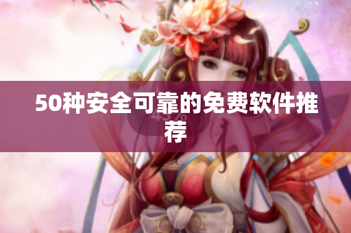 50种安全可靠的免费软件推荐