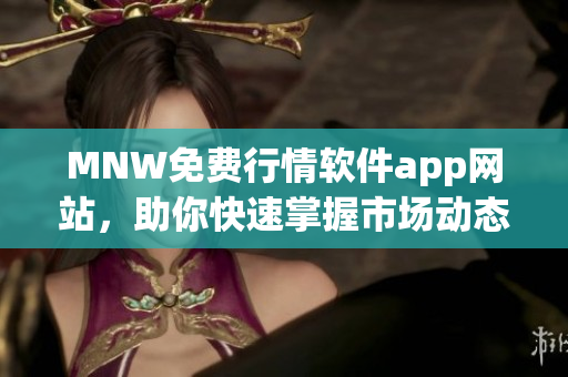 MNW免费行情软件app网站，助你快速掌握市场动态