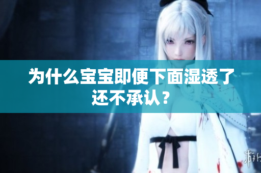 为什么宝宝即便下面湿透了还不承认？