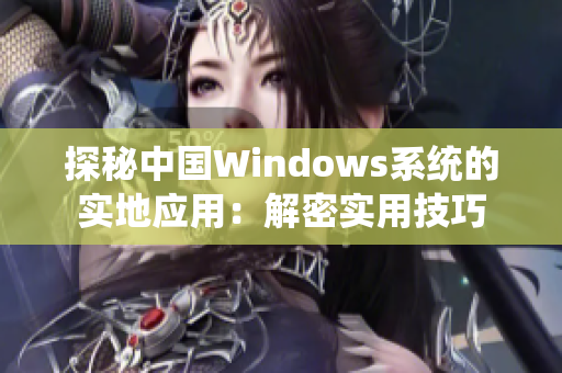探秘中国Windows系统的实地应用：解密实用技巧