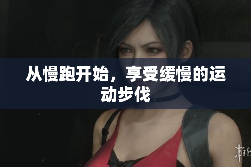 从慢跑开始，享受缓慢的运动步伐