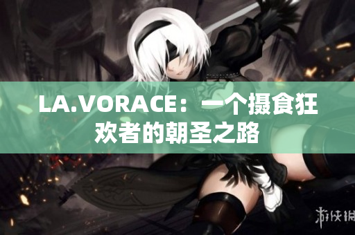 LA.VORACE：一个摄食狂欢者的朝圣之路