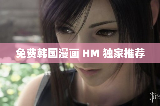 免费韩国漫画 HM 独家推荐