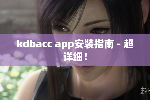 kdbacc app安装指南 - 超详细！