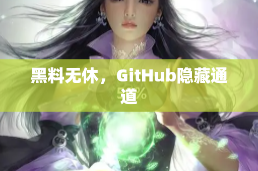 黑料无休，GitHub隐藏通道