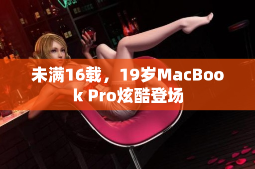 未满16载，19岁MacBook Pro炫酷登场