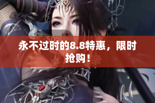 永不过时的8.8特惠，限时抢购！