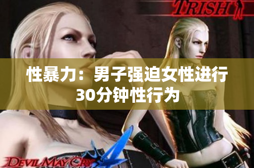 性暴力：男子强迫女性进行30分钟性行为