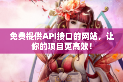 免费提供API接口的网站，让你的项目更高效！