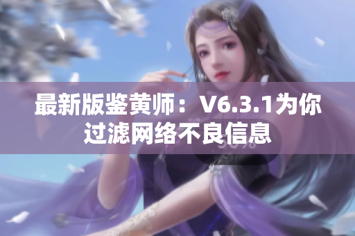 最新版鉴黄师：V6.3.1为你过滤网络不良信息