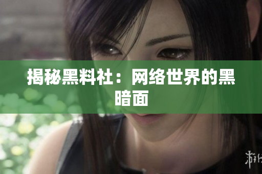 揭秘黑料社：网络世界的黑暗面