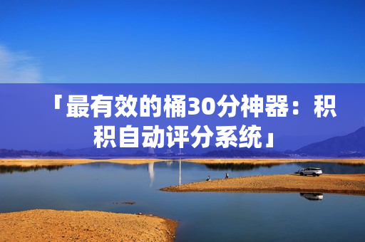 「最有效的桶30分神器：积积自动评分系统」
