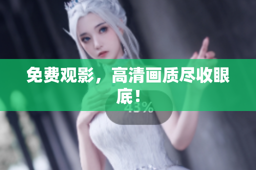 免费观影，高清画质尽收眼底！
