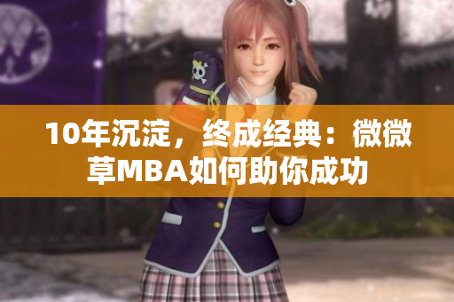 10年沉淀，终成经典：微微草MBA如何助你成功