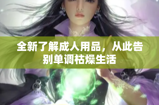 全新了解成人用品，从此告别单调枯燥生活